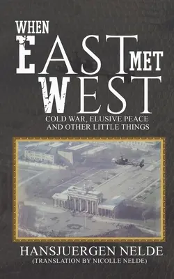 Quand l'Est et l'Ouest se rencontrent - Guerre froide, paix insaisissable et autres petites choses - When East Met West - Cold War, Elusive Peace and Other Little Things