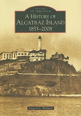Histoire de l'île d'Alcatraz : 1853-2008 - A History of Alcatraz Island: 1853-2008