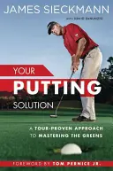 Your Putting Solution : Une approche éprouvée par le Tour pour maîtriser les greens - Your Putting Solution: A Tour-Proven Approach to Mastering the Greens