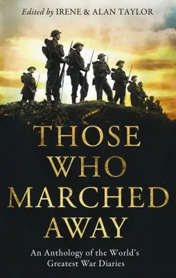 Ceux qui sont partis : Une anthologie des plus grands journaux de guerre du monde - Those Who Marched Away: An Anthology of the World's Greatest War Diaries