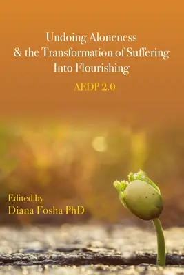 Défaire la solitude et transformer la souffrance en épanouissement : Aedp 2.0 - Undoing Aloneness and the Transformation of Suffering Into Flourishing: Aedp 2.0