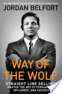 La voie du loup : la vente en ligne droite : Maîtriser l'art de la persuasion, de l'influence et du succès - Way of the Wolf: Straight Line Selling: Master the Art of Persuasion, Influence, and Success