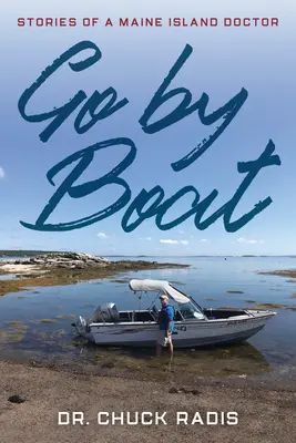 Go By Boat : Histoires d'un médecin de l'île du Maine - Go By Boat: Stories of a Maine Island Doctor