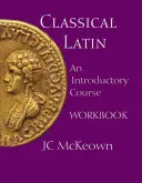 Latin classique - Cahier d'exercices pour le cours d'introduction - Classical Latin - An Introductory Course Workbook