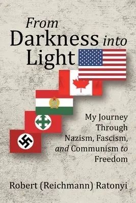 Des ténèbres à la lumière : Mon voyage à travers le nazisme, le fascisme et le communisme vers la liberté - From Darkness into Light: My Journey Through Nazism, Fascism, and Communism to Freedom