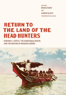 Retour au pays des chasseurs de têtes : Edward S. Curtis, les Kwakwaka'wakw et la création du cinéma moderne - Return to the Land of the Head Hunters: Edward S. Curtis, the Kwakwaka'wakw, and the Making of Modern Cinema