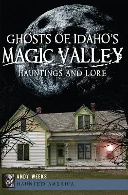 Fantômes de la vallée magique de l'Idaho : hantises et légendes - Ghosts of Idaho's Magic Valley: Hauntings and Lore