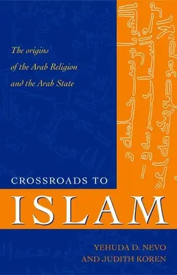 Les carrefours de l'islam : Les origines de la religion et de l'État arabes - Crossroads to Islam: The Origins of the Arab Religion and the Arab State