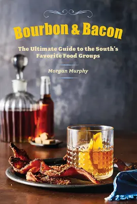 Bourbon & Bacon : Le guide ultime des aliments préférés du Sud - Bourbon & Bacon: The Ultimate Guide to the South's Favorite Foods