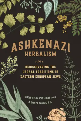 L'herboristerie ashkénaze : Redécouvrir les traditions des Juifs d'Europe de l'Est en matière d'herboristerie - Ashkenazi Herbalism: Rediscovering the Herbal Traditions of Eastern European Jews