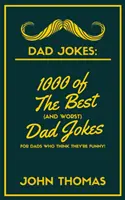 Blagues de papa : 1000 des meilleures (et pires) blagues de papa : Pour les papas qui se croient drôles ! - Dad Jokes: 1000 of The Best (and WORST) DAD JOKES: For Dads who THINK they're funny!