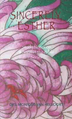 Sincèrement, Esther : Notes d'étude sur les femmes dans la Bible - Sincerely, Esther: Study Notes on Women in the Bible Series