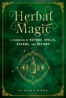 La magie des plantes : un manuel de sorts, de charmes et de potions naturels - Herbal Magic: A Handbook of Natural Spells, Charms, and Potions