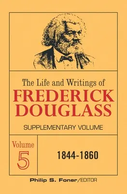 La vie et les écrits de Frederick Douglass, volume 5 : Volume supplémentaire - The Life and Writings of Frederick Douglass Volume 5: Supplementary Volume