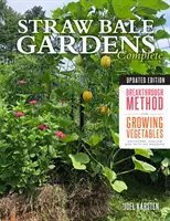 Straw Bale Gardens Complete, Updated Edition : Une méthode révolutionnaire pour cultiver des légumes n'importe où, plus tôt et sans désherbage. - Straw Bale Gardens Complete, Updated Edition: Breakthrough Method for Growing Vegetables Anywhere, Earlier and with No Weeding