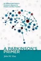 L'abc de la maladie de Parkinson : un guide indispensable sur la maladie de Parkinson pour les patients et leurs familles - A Parkinson's Primer: An Indispensable Guide to Parkinson's Disease for Patients and Their Families