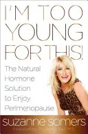 Je suis trop jeune pour ça ! La solution hormonale naturelle pour profiter de la périménopause - I'm Too Young for This!: The Natural Hormone Solution to Enjoy Perimenopause