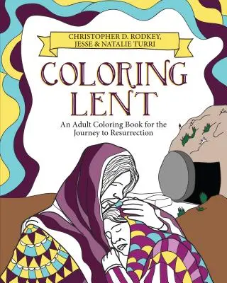 Coloriage du Carême : Un livre de coloriage pour adultes pour le voyage vers la résurrection - Coloring Lent: An Adult Coloring Book for the Journey to Resurrection