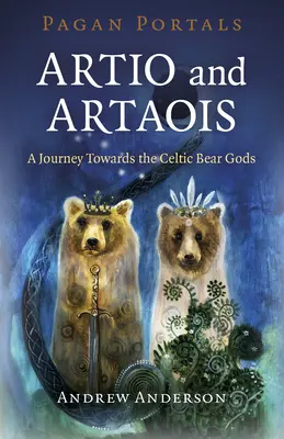 Portails païens - Artio et Artaois : Un voyage vers les dieux celtes de l'ours - Pagan Portals - Artio and Artaois: A Journey Towards the Celtic Bear Gods