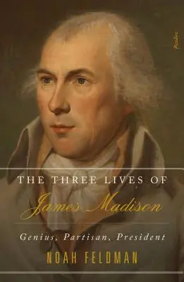 Les trois vies de James Madison : Génie, partisan, président - The Three Lives of James Madison: Genius, Partisan, President