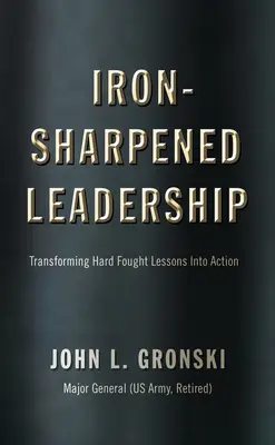 Un leadership aiguisé comme le fer : Transformer les leçons durement apprises en action - Iron-Sharpened Leadership: Transforming Hard-Fought Lessons Into Action