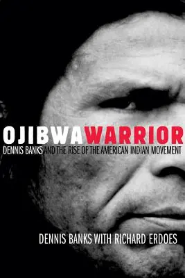 Ojibwa Warrior : Dennis Banks et l'essor du mouvement amérindien - Ojibwa Warrior: Dennis Banks and the Rise of the American Indian Movement