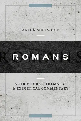 Romains : Un commentaire structurel, thématique et exégétique - Romans: A Structural, Thematic, and Exegetical Commentary