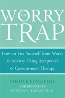 Le piège de l'inquiétude : comment se libérer de l'inquiétude et de l'anxiété grâce à la thérapie d'acceptation et d'engagement - The Worry Trap: How to Free Yourself from Worry & Anxiety Using Acceptance and Commitment Therapy