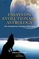 Essais sur l'astrologie évolutive : Le voyage évolutif de l'âme - Essays on Evolutionary Astrology: The Evolutionary Journey of the Soul