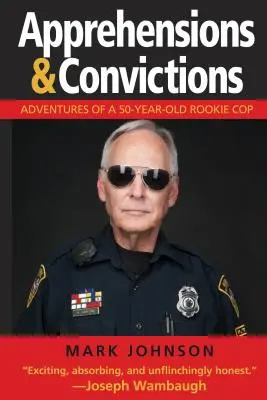 Appréhensions et condamnations : Aventures d'un flic débutant de 50 ans - Apprehensions & Convictions: Adventures of a 50-Year-Old Rookie Cop