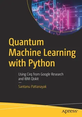 Apprentissage automatique quantique avec Python : Utiliser Cirq de Google Research et IBM Qiskit - Quantum Machine Learning with Python: Using Cirq from Google Research and IBM Qiskit