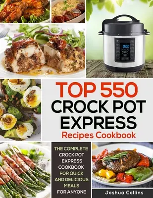 Top 550 Crock Pot Express Recipes Cookbook : Le livre de cuisine complet de Crock Pot Express pour des repas rapides et délicieux pour tout le monde - Top 550 Crock Pot Express Recipes Cookbook: The Complete Crock Pot Express Cookbook for Quick and Delicious Meals for Anyone