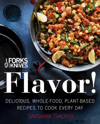 La fourche et le couteau : Flavor ! De délicieuses recettes à base d'aliments entiers et de plantes à cuisiner tous les jours - Forks Over Knives: Flavor!: Delicious, Whole-Food, Plant-Based Recipes to Cook Every Day