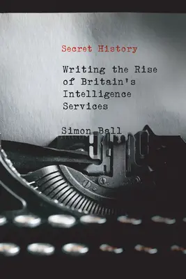 Histoire secrète : Écrire la montée en puissance des services de renseignement britanniques - Secret History: Writing the Rise of Britain's Intelligence Services