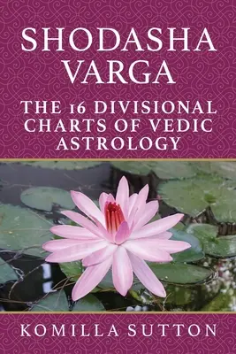 Shodasha Varga : Les 16 cartes divisionnaires de l'astrologie védique - Shodasha Varga: The 16 Divisional Charts of Vedic Astrology