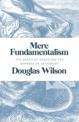 Le simple fondamentalisme : Le credo des apôtres et le roman de l'orthodoxie - Mere Fundamentalism: The Apostles' Creed and the Romance of Orthodoxy