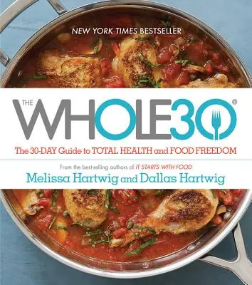 Le Whole30 : Le guide de 30 jours pour une santé totale et une liberté alimentaire - The Whole30: The 30-Day Guide to Total Health and Food Freedom