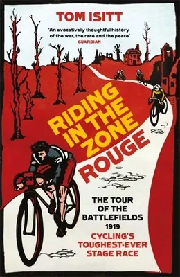 Rouler dans la zone rouge : Le Tour des Champs de Bataille 1919 - La course par étapes la plus difficile de l'histoire du cyclisme - Riding in the Zone Rouge: The Tour of the Battlefields 1919 - Cycling's Toughest-Ever Stage Race