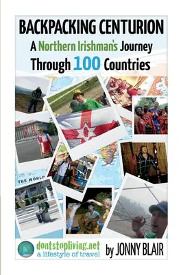 Backpacking Centurion - A Northern Irishman's Journey Through 100 Countries, Volume 1 : Volume 1 - Don't Look Back in Bangor - Backpacking Centurion - A Northern Irishman's Journey Through 100 Countries, Volume 1: Volume 1 - Don't Look Back in Bangor