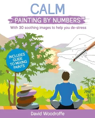 Peindre avec les chiffres pour se calmer : Avec 30 images apaisantes pour vous aider à déstresser. Comprend un guide pour mélanger les peintures - Calm Painting by Numbers: With 30 Soothing Images to Help You De-Stress. Includes Guide to Mixing Paints