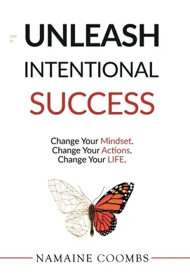 Libérez le succès intentionnel : Changez votre état d'esprit. Changez vos actions. Changez votre vie. - Unleash Intentional Success: Change Your Mindset. Change Your Actions. Change Your Life.