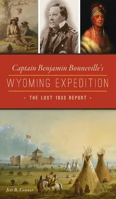 L'expédition du capitaine Benjamin Bonneville dans le Wyoming : Le rapport perdu de 1833 - Captain Benjamin Bonneville's Wyoming Expedition: The Lost 1833 Report