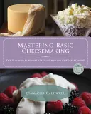 Maîtriser les bases de la fabrication du fromage : Le plaisir et les principes fondamentaux de la fabrication du fromage à la maison - Mastering Basic Cheesemaking: The Fun and Fundamentals of Making Cheese at Home