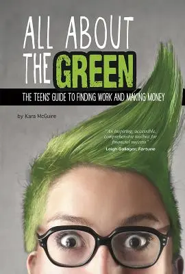 Tout sur le vert : Le guide des adolescents pour trouver du travail et gagner de l'argent - All about the Green: The Teens' Guide to Finding Work and Making Money