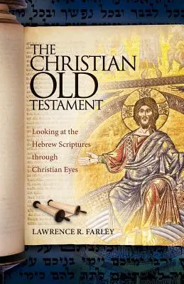 L'Ancien Testament chrétien : Regarder les Écritures hébraïques avec des yeux chrétiens - The Christian Old Testament: Looking at the Hebrew Scriptures through Christian Eyes