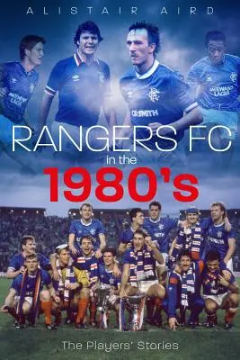 Les Rangers dans les années 1980 : L'histoire des joueurs - Rangers in the 1980s: The Players' Stories