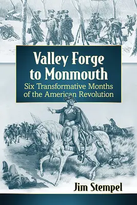 De Valley Forge à Monmouth : Six mois transformateurs de la révolution américaine - Valley Forge to Monmouth: Six Transformative Months of the American Revolution