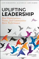 Uplifting Leadership : Comment les organisations, les équipes et les communautés améliorent leurs performances - Uplifting Leadership: How Organizations, Teams, and Communities Raise Performance