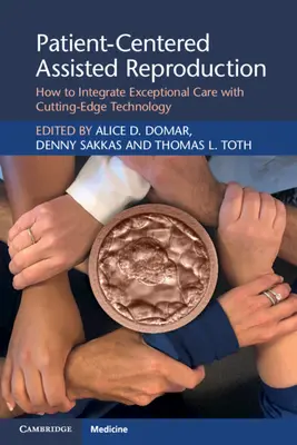 L'assistance médicale à la procréation centrée sur le patient : Comment intégrer des soins exceptionnels à une technologie de pointe - Patient-Centered Assisted Reproduction: How to Integrate Exceptional Care with Cutting-Edge Technology