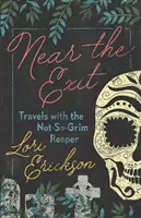 Près de la sortie : Voyages avec la Grande Faucheuse - Near the Exit: Travels with the Not-So-Grim Reaper